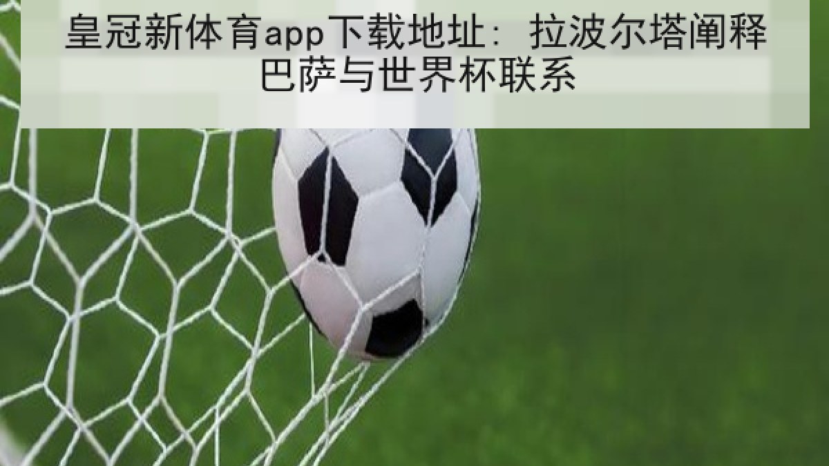 皇冠新体育app下载地址: 拉波尔塔阐释巴萨与世界杯联系